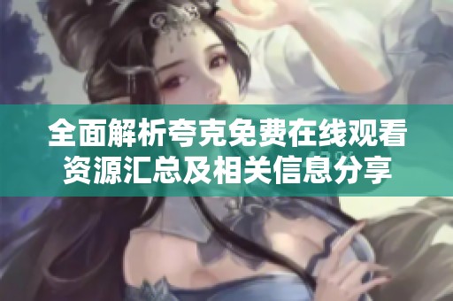 全面解析夸克免费在线观看资源汇总及相关信息分享