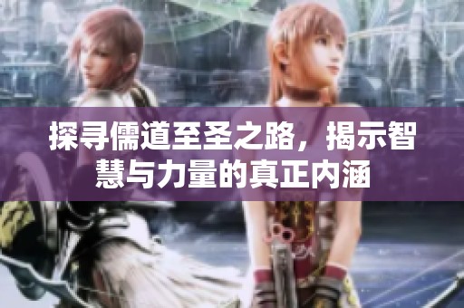 探寻儒道至圣之路，揭示智慧与力量的真正内涵