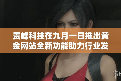 贵峰科技在九月一日推出黄金网站全新功能助力行业发展