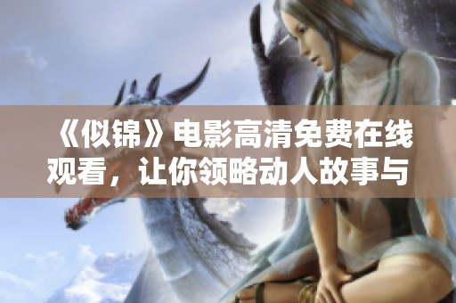 《似锦》电影高清免费在线观看，让你领略动人故事与精美画面