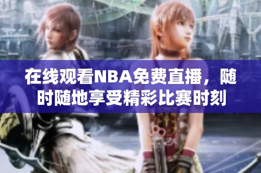 在线观看NBA免费直播，随时随地享受精彩比赛时刻
