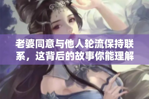 老婆同意与他人轮流保持联系，这背后的故事你能理解吗