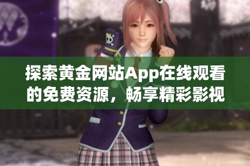 探索黄金网站App在线观看的免费资源，畅享精彩影视体验