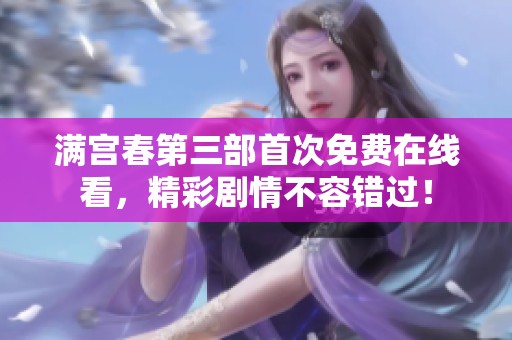 满宫春第三部首次免费在线看，精彩剧情不容错过！