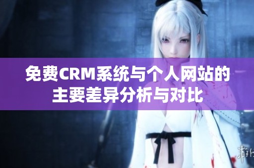 免费CRM系统与个人网站的主要差异分析与对比