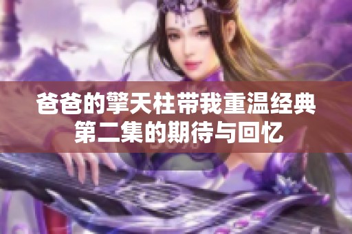爸爸的擎天柱带我重温经典 第二集的期待与回忆