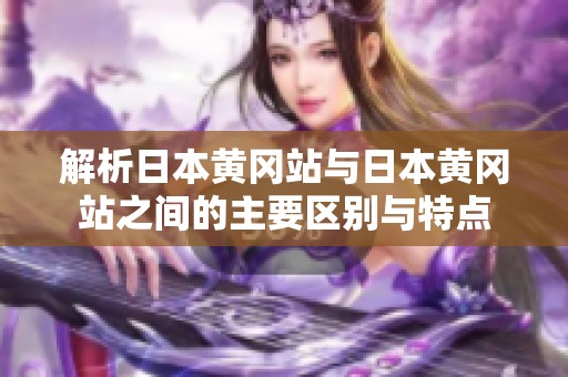 解析日本黄冈站与日本黄冈站之间的主要区别与特点