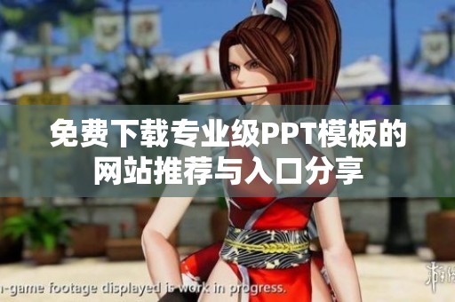 免费下载专业级PPT模板的网站推荐与入口分享