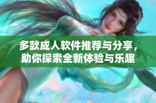 多款成人软件推荐与分享，助你探索全新体验与乐趣