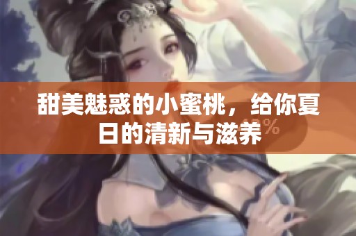 甜美魅惑的小蜜桃，给你夏日的清新与滋养