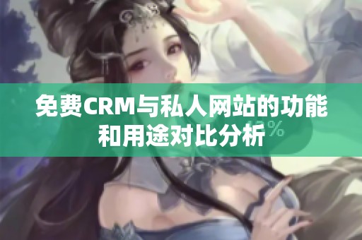 免费CRM与私人网站的功能和用途对比分析