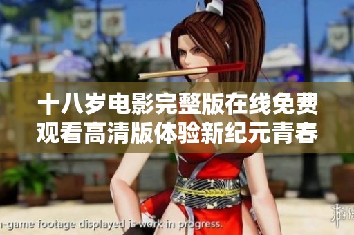 十八岁电影完整版在线免费观看高清版体验新纪元青春故事