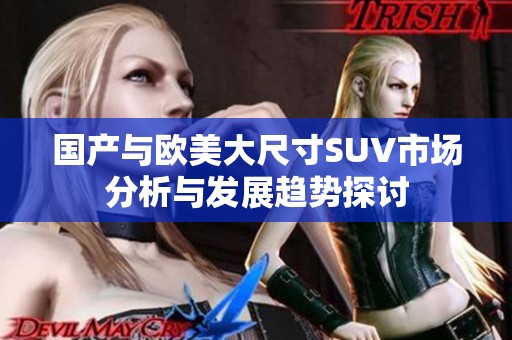 国产与欧美大尺寸SUV市场分析与发展趋势探讨