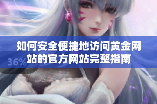 如何安全便捷地访问黄金网站的官方网站完整指南