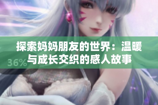 探索妈妈朋友的世界：温暖与成长交织的感人故事