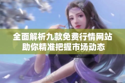全面解析九款免费行情网站 助你精准把握市场动态
