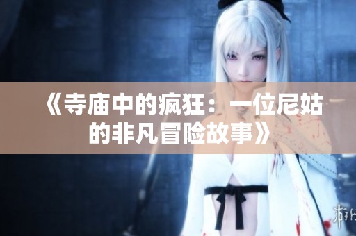 《寺庙中的疯狂：一位尼姑的非凡冒险故事》