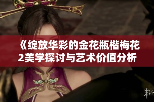 《绽放华彩的金花瓶楷梅花2美学探讨与艺术价值分析》
