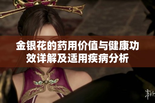 金银花的药用价值与健康功效详解及适用疾病分析