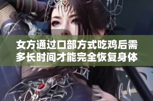 女方通过口部方式吃鸡后需多长时间才能完全恢复身体状态