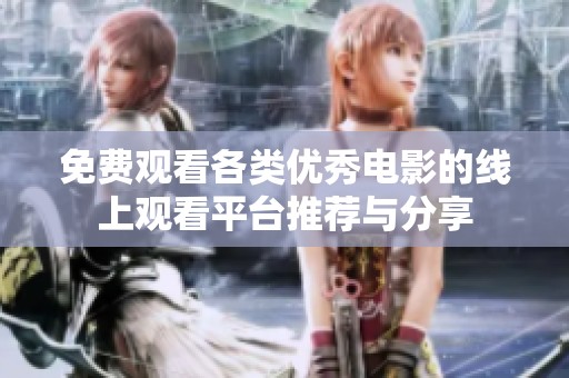 免费观看各类优秀电影的线上观看平台推荐与分享
