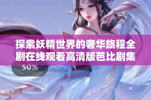 探索妖精世界的奢华旅程全剧在线观看高清版芭比剧集