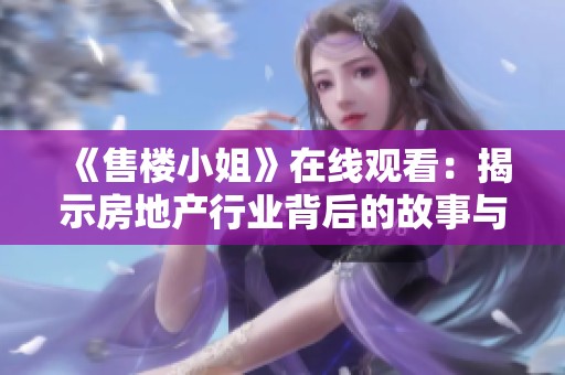 《售楼小姐》在线观看：揭示房地产行业背后的故事与生活百态