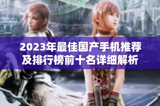 2023年最佳国产手机推荐及排行榜前十名详细解析