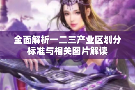 全面解析一二三产业区划分标准与相关图片解读