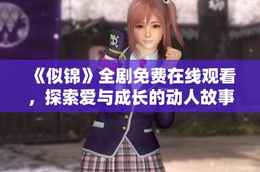 《似锦》全剧免费在线观看，探索爱与成长的动人故事