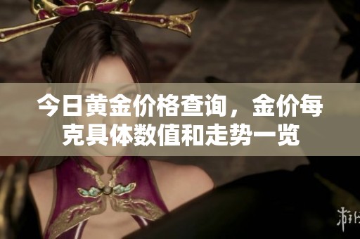 今日黄金价格查询，金价每克具体数值和走势一览