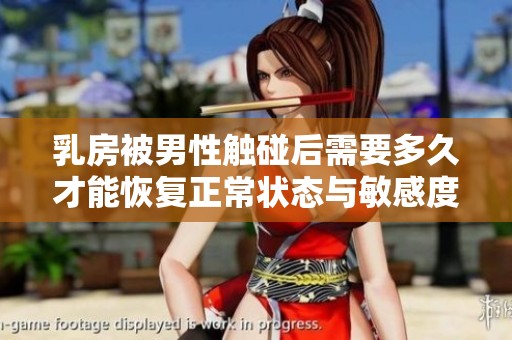 乳房被男性触碰后需要多久才能恢复正常状态与敏感度