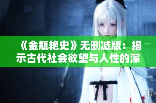 《金瓶艳史》无删减版：揭示古代社会欲望与人性的深刻联系