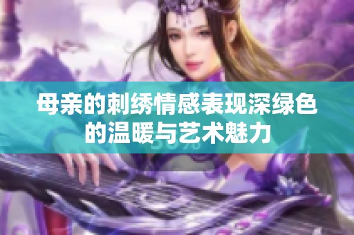 母亲的刺绣情感表现深绿色的温暖与艺术魅力