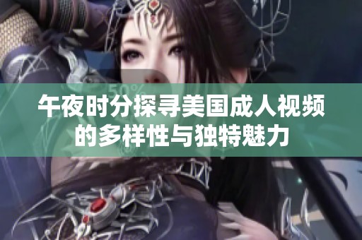 午夜时分探寻美国成人视频的多样性与独特魅力
