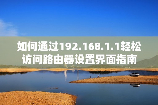 如何通过192.168.1.1轻松访问路由器设置界面指南