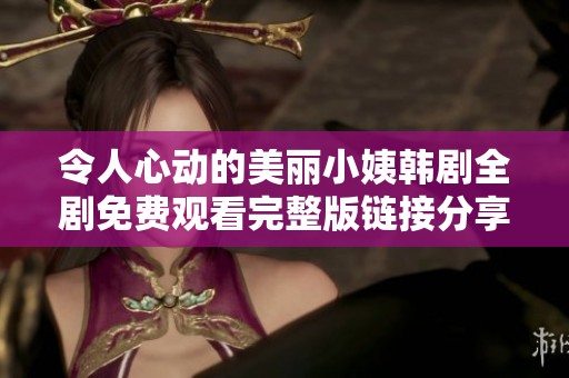 令人心动的美丽小姨韩剧全剧免费观看完整版链接分享