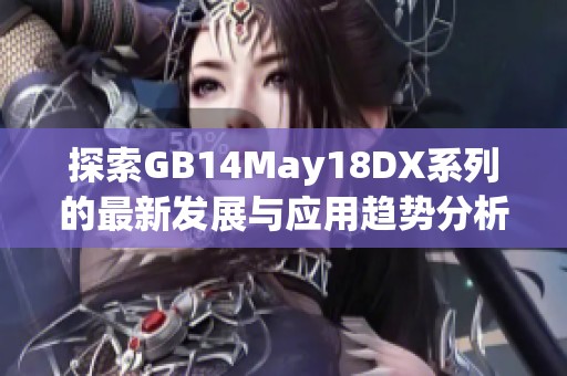 探索GB14May18DX系列的最新发展与应用趋势分析