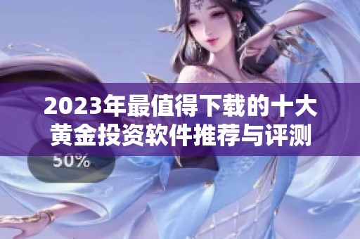 2023年最值得下载的十大黄金投资软件推荐与评测