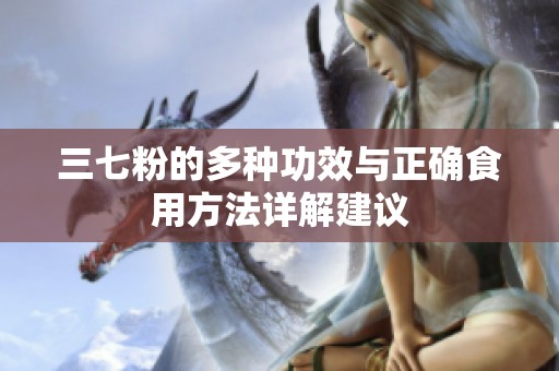三七粉的多种功效与正确食用方法详解建议