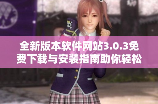 全新版本软件网站3.0.3免费下载与安装指南助你轻松上手