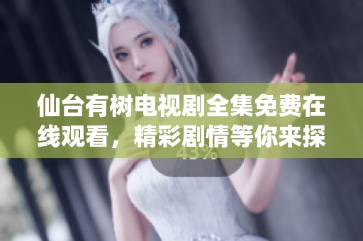 仙台有树电视剧全集免费在线观看，精彩剧情等你来探索