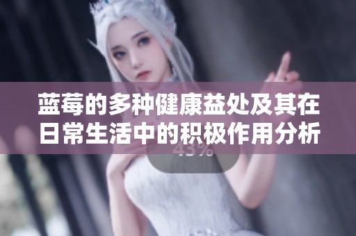 蓝莓的多种健康益处及其在日常生活中的积极作用分析
