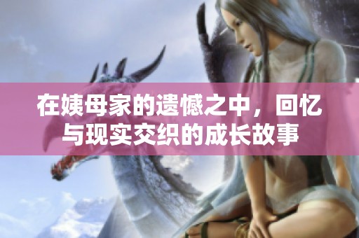 在姨母家的遗憾之中，回忆与现实交织的成长故事