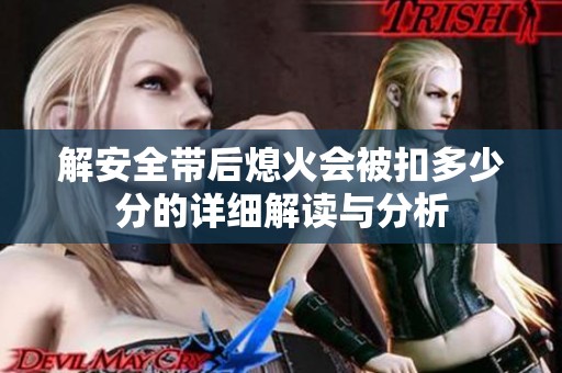 解安全带后熄火会被扣多少分的详细解读与分析